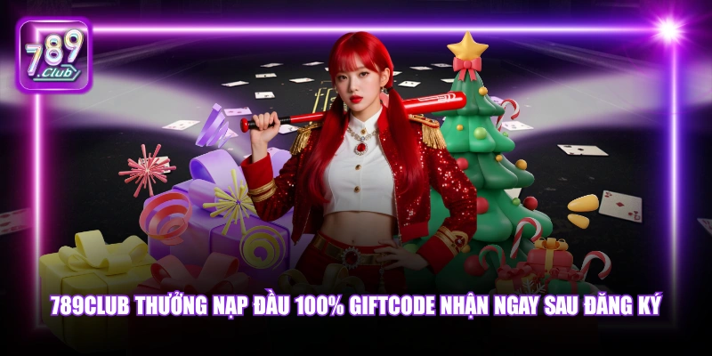 789Club thưởng nạp đầu 100% giftcode nhận ngay sau đăng ký.