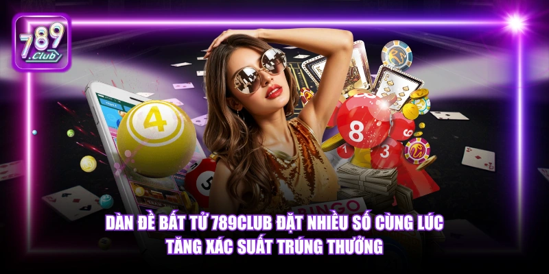 Dàn Đề Bất Tử 789Club đặt nhiều số cùng lúc tăng xác suất trúng thưởng.