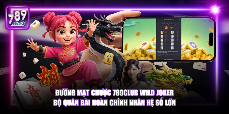 Đường Mạt Chược 789Club - Slot Á Đông Jackpot Hấp Dẫn 2026 5 Đường Mạt Chược 789Club Wild Joker bộ quân bài hoàn chỉnh nhân hệ số lớn.