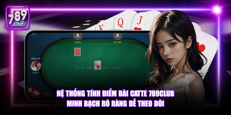 Hệ thống tính điểm Bài Catte 789Club minh bạch rõ ràng dễ theo dõi.