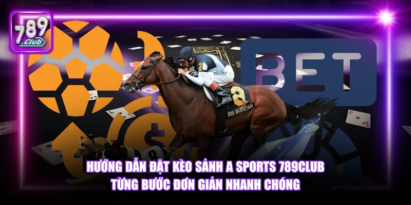 Hướng dẫn đặt kèo sảnh A Sports 789Club từng bước đơn giản nhanh chóng.