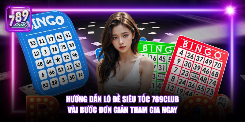 Hướng dẫn Lô Đề Siêu Tốc 789Club vài bước đơn giản tham gia ngay.