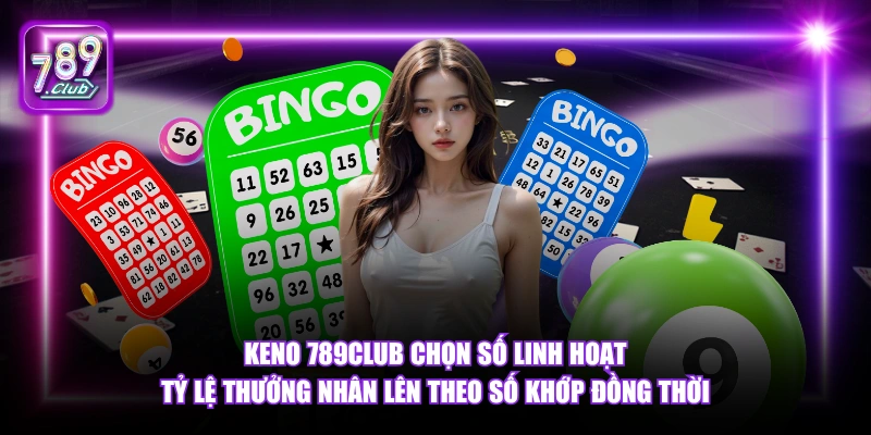 Keno 789Club chọn số linh hoạt tỷ lệ thưởng nhân lên theo số khớp đồng thời.