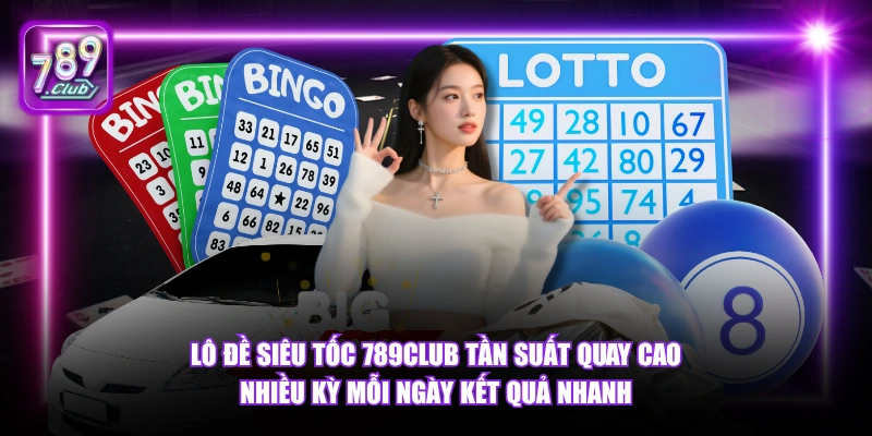 Lô Đề Siêu Tốc 789Club tần suất quay cao nhiều kỳ mỗi ngày kết quả nhanh.