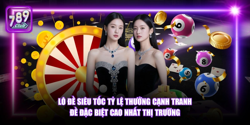 Lô Đề Siêu Tốc tỷ lệ thưởng cạnh tranh đề đặc biệt cao nhất thị trường.