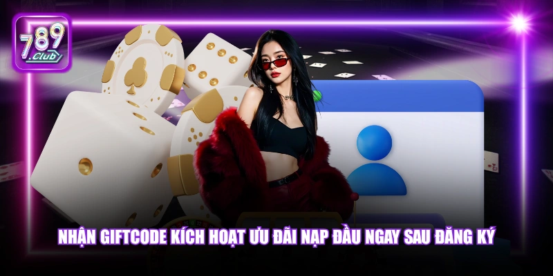 Nhận giftcode kích hoạt ưu đãi nạp đầu ngay sau đăng ký.