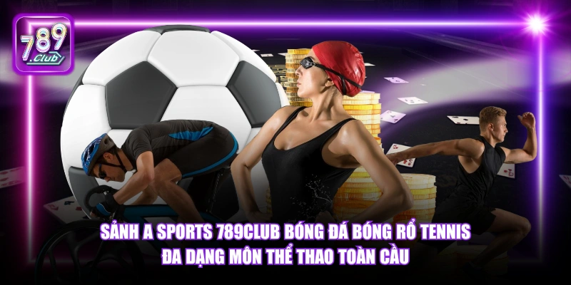 Sảnh A Sports 789Club bóng đá bóng rổ tennis đa dạng môn thể thao toàn cầu.