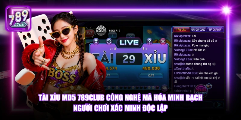 Tài Xỉu MD5 789Club công nghệ mã hóa minh bạch người chơi xác minh độc lập.