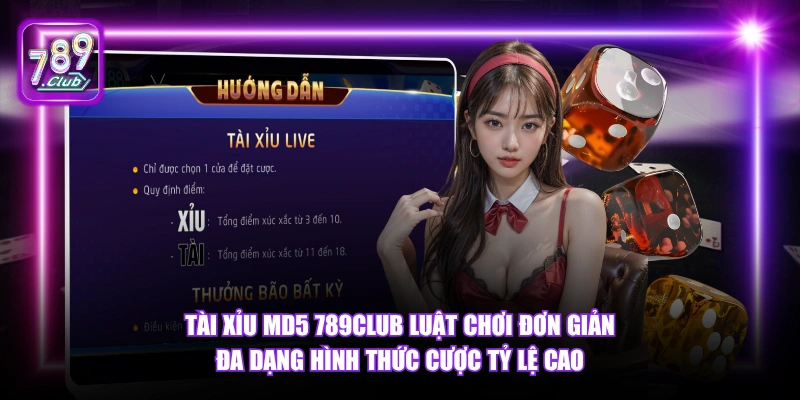 Tài Xỉu MD5 789Club luật chơi đơn giản đa dạng hình thức cược tỷ lệ cao.