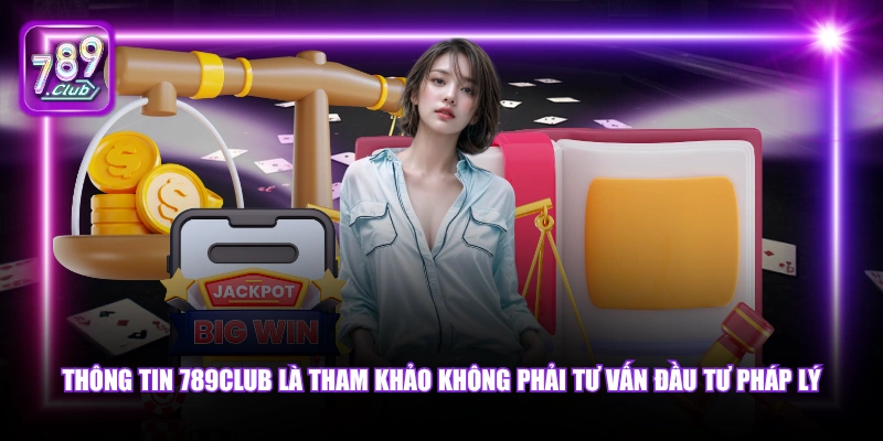 Thông tin 789Club là tham khảo không phải tư vấn đầu tư pháp lý