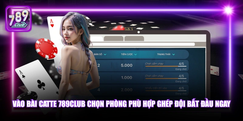 Vào Bài Catte 789Club chọn phòng phù hợp ghép đội bắt đầu ngay.
